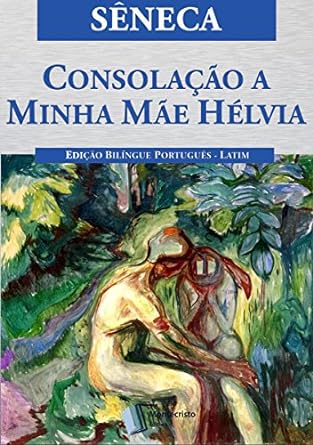 Consolacao a Minha Mae Helvia Seneca